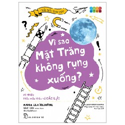 Thắc Mắc Khoa Học - STEM - Vì Sao Mặt Trăng Không Rụng Xuống? Và Nhiều Thắc Mắc Khác Về Các Lực - Anna Claybourne, Matt Lilly