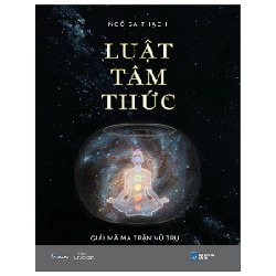 Luật Tâm Thức - Giải Mã Ma Trận Vũ Trụ (Bìa Cứng) - Ngô Sa Thạch