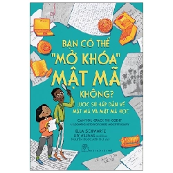 Bạn có thể "mở khóa" mật mã không?: Lược sử hấp dẫn về mật mã và mật mã học - Tác giả: Ella Schwartz, Minh họa: Lily Williams 2021 New 100% HCM.PO