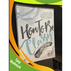 (TẶNG BOOKMARK) How to be classy Phẩm chất quý cô Mới 90% RBK0812