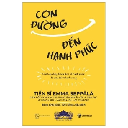 Con Đường Đến Hạnh Phúc - Cách Áp Dụng Khoa Học Về Hạnh Phúc Để Đưa Đến Thành Công - TS. Emma Seppälä 292146