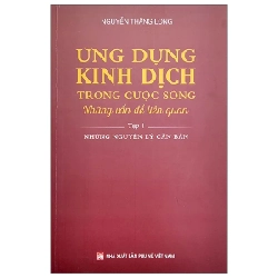 Ứng Dụng Kinh Dịch Trong Cuộc Sống - Tập 1 - Nguyễn Thăng Long