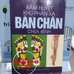 Sách: Bấm huyệt khu phản xạ bàn chân chữa bệnh - TG: Chu Tá Tài (A3)