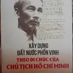 SÁCH XÂY DỰNG ĐẤT NƯỚC PHỒN VINH THEO DI CHÚC CỦA CHỦ TỊCH HỒ CHÍ MINH
