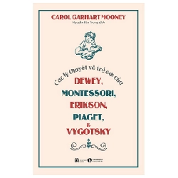 Các lý thuyết về trẻ em của Dewey, Montessori, Erikson, Piaget và Vygotsky - Carol Garhart Mooney 2023 New 100% HCM.PO 28325