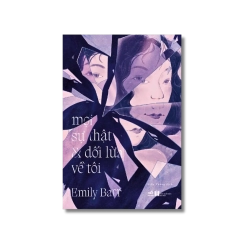 Mọi sự thật và dối lừa về tôi - Emily Barr