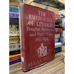 The Emergence of Lincoln: Doughlas, Buchanan and Party Chaos 1857-1859 - Allan Nevins