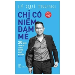 Chỉ Có Niềm Đam Mê - 20 Điều Chia Sẻ Cùng Người Khởi Nghiệp - Lý Quý Trung