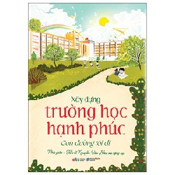 Xây Dựng Trường Học Hạnh Phúc - Con Đường Tôi Đi - Nhà giáo TS Nguyễn Văn Hòa và cộng sự 137801