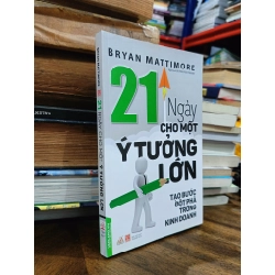 21 ngày cho một ý tưởng lớn: Tạo bước đột phá trong kinh doanh - Bryan Mattimore (Huỳnh Văn Thanh dịch)