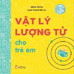 Bộ sách vỡ lòng về khoa học - Vật lý lượng tử cho trẻ em - Chris Ferre