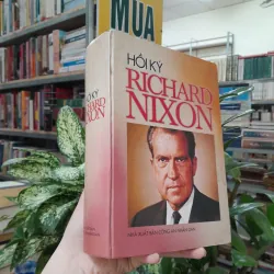 HỒI KÝ RICHARD NIXON - RICHARD NIXON ( NGUYỄN KHẮC ÂN, TRẦN VĂN BÌNH DỊCH)