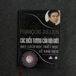 Các biểu tượng của nội giới hay Cách đọc triết học về Kinh Dịch - Francois Jullien