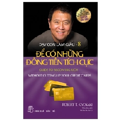 Dạy Con Làm Giàu - Tập 8: Để Có Những Đồng Tiền Tích Cực - Robert T. Kiyosaki (Mới 100%) Khởi nghiệp, làm giàu, NXB Trẻ - SÁCH ĐẠI HỌC