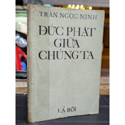 ĐỨC PHẬT GIỮA CHÚNG TA - TRẦN NGỌC NINH