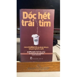 Dốc Hết Trái Tim -Tác giả: Howard Schultz , Dori Jones Yang -NXB Trẻ 2015 -sách lưu kho giấy ố theo thời gian STB1391