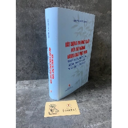 Xây dựng và phát triển nền đối ngoại, ngoại giao Việt Nam toàn diện, hiện đại, mang đậm bản sắc “cây tre Việt Nam” (bìa cứng)- Nguyễn Phú Trọng- sách mới 98% 787526