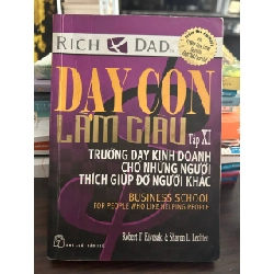 Dạy Con Làm Giàu Tập XI - Robert T. Kiyosaki & Sharon L. Lechter - Robert T. Kiyosaki & Sharon L. Lechter