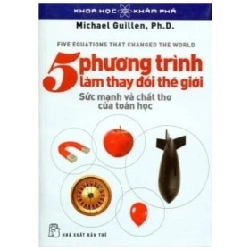 Khoa Học Khám Phá - 5 Phương Trình Làm Thay Đổi Thế Giới - Michael Guillen, Ph.D