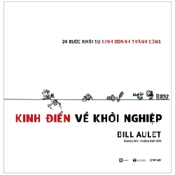 Kinh Điển Về Khởi Nghiệp - 24 Bước Khởi Sự Kinh Doanh Thành Công - Bill Aulet