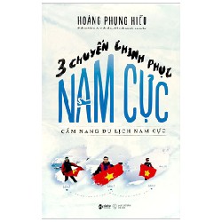 Ba Chuyến Chinh Phục Nam Cực - Cẩm Nang Du Lịch Nam Cực - Hoàng Phụng Hiếu 111298