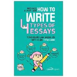 How To Write 4 Types Of Essays - Từng Bước Làm Quen Với Viết Luận Tiếng Anh - Michael A. Putlack 281594