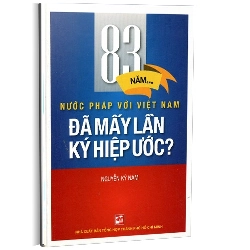 83 năm nước Pháp với Việt Nam - Đã mấy lần ký hiệp ước? mới 100% Nguyễn Kỳ Nam 2016 HCM.PO 177454