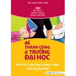 Để Thành Công Ở Trường Đại Học (Tái Bản 2010) - Bob Smale, Julie Fowlie ASB.PO Oreka Blogmeo 230225
