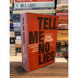 TELL ME NO LIES: INVESTIGATIVE JOURNALISM AND ITS TRIUMPHS  edited by John Pilger