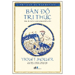 Bản Đồ Tri Thức - Vẽ Lại Tiến Trình Lịch Sử Của Những Tư Tưởng Vĩ Đại (2025) - Violet Moller