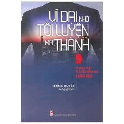 Vĩ Đại Nhờ Tôi Luyện Mà Thành - 9 Phương Pháp Tu Luyện Năng Lực Lãnh Đạo - Đổng Quyền