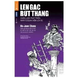 Lên Gác Rút Thang - Ha Joon Chang (Mới 100%) Phân tích kinh tế, Thái Hà Books - SÁCH ĐẠI HỌC