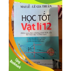 (TẶNG BOOKMARK) Học Tốt Vật Lí 12 (Biên Soạn Theo Chương Trình SGK Của Bộ Giáo Dục Và Đào Tạo, 1140 Câu Hỏi Trắc Nghiệm, Luyện Thi Tốt Nghiệp THPT, Luyện Thi Thử Cuối Năm) - Mai Lễ, Lê Gia Thuận 2009 Tham khảo - luyện thi RBK-AK1T2