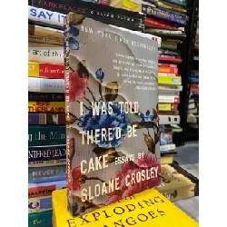 I was told there’d be cake - essays by Sloane Crosley 688102