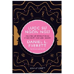 Lược Sử Ngôn Ngữ - Chuyện Kể Về Phát Minh Vĩ Đại Nhất Của Loài Người - Daniel L. Everett 139097