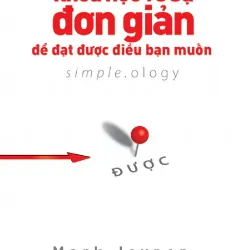 KHOA HỌC VỀ SỰ ĐƠN GIẢN ĐỂ ĐẠT ĐƯỢC ĐIỀU BẠN MUỐN 791250
