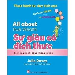 All about -Thực hành tư duy tích cực dành cho trẻ em và người lớn: Sự giàu có đích thực - Julie Davey