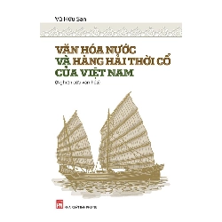 Văn hóa nước và hàng hải thời cổ của Việt Nam - Vũ Hữu San - 2017 - Văn Học