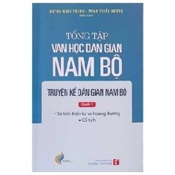 Tổng Tập Văn Học Dân Gian Nam Bộ - Tập 1 - Quyển 1 - Truyện Kể Dân Gian Nam Bộ - Huỳnh Ngọc Trảng, Phạm Thiếu Hương 359281