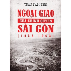 Ngoại Giao Của Chính Quyền Sài Gòn (1955 - 1963) - Trần Nam Tiến