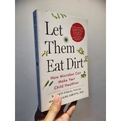 LET THEM EAT DIRT : How Microbes Can Make Your Child Healthier - B. Brett Finlay & Marie-Claire Arrieta 193863