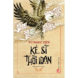 Kẻ sĩ thời loạn - Vũ Ngọc Tiến - 2019 - Văn Học