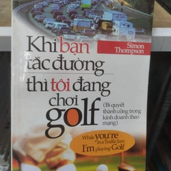 Khi bạn tắc đường thì tôi đang chơi golf