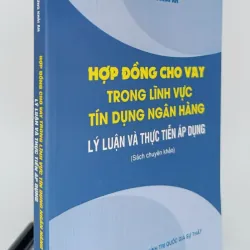 Hợp đồng cho vay trong lĩnh vực tín dụng ngân hàng - Lý luận và thực tiễn áp dụng 1044269