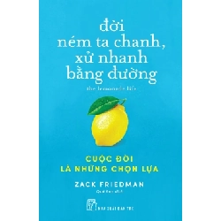 Đời ném ta chanh, xử nhanh bằng đường: Cuộc đời là những chọn lựa - Zack Friedman - 2023 - kỹ năng quản lý, Kỹ năng sống, NXB Trẻ Rebooks.vn