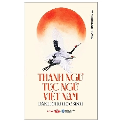 Thành ngữ tục ngữ Việt Nam dành cho học sinh - Trí Việt - TB 2024 [TSTK]