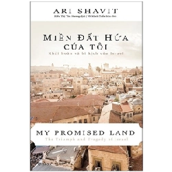 Miền Đất Hứa Của Tôi - Khải Hoàn Và Bi Kịch Của Israel (Tái Bản 2018) (Bìa Cứng) - Ari Shavit ASB.PO Oreka Blogmeo 230225