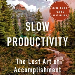 Slow Productivity: The Lost Art of Accomplishment Without Burnout