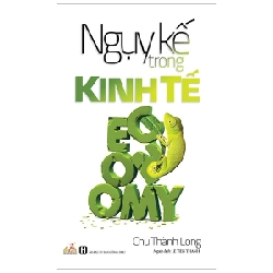 Ngụy Kế Trong Kinh Tế - Chu Thành Long (Mới 100%) Quản trị, lãnh đạo, Văn Lang Books - SÁCH ĐẠI HỌC