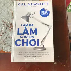 Deep work- Làm ra làm, chơi ra chơi 
